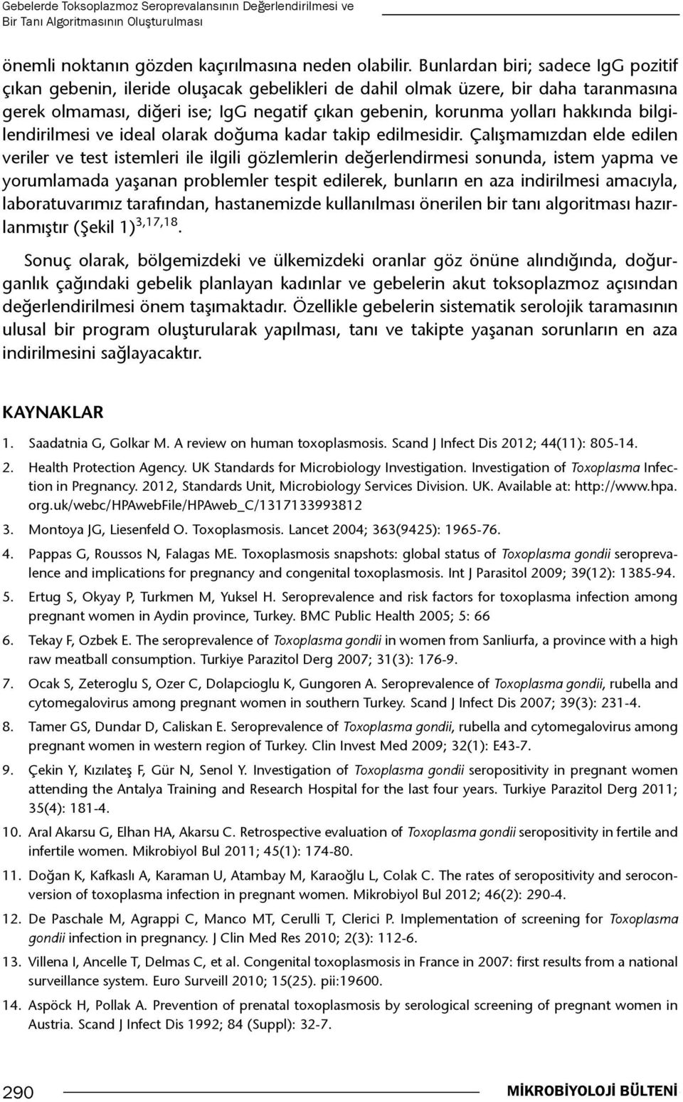 hakkında bilgilendirilmesi ve ideal olarak doğuma kadar takip edilmesidir.