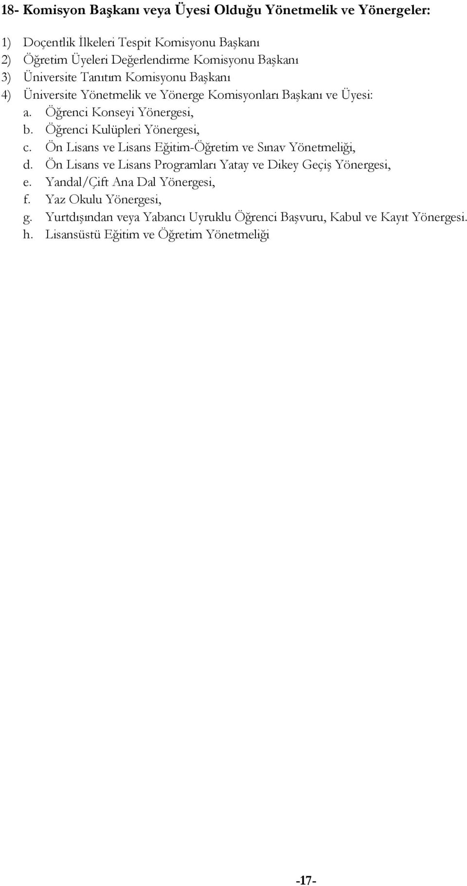 Öğrenci Kulüpleri Yönergesi, c. Ön Lisans ve Lisans Eğitim-Öğretim ve Sınav Yönetmeliği, d. Ön Lisans ve Lisans Programları Yatay ve Dikey Geçiş Yönergesi, e.