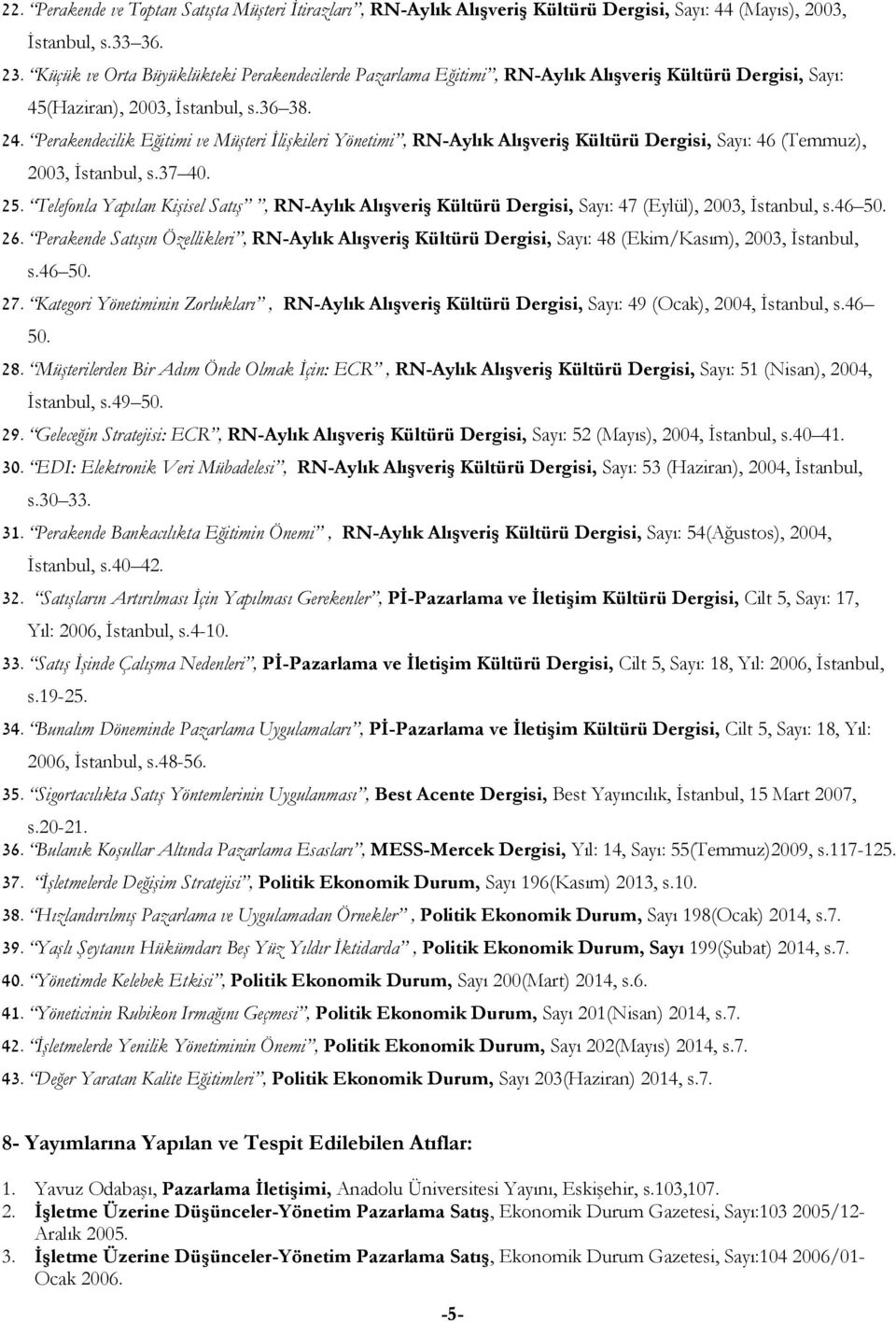 Perakendecilik Eğitimi ve Müşteri İlişkileri Yönetimi, RN-Aylık Alışveriş Kültürü Dergisi, Sayı: 46 (Temmuz), 2003, İstanbul, s.37 40. 25.