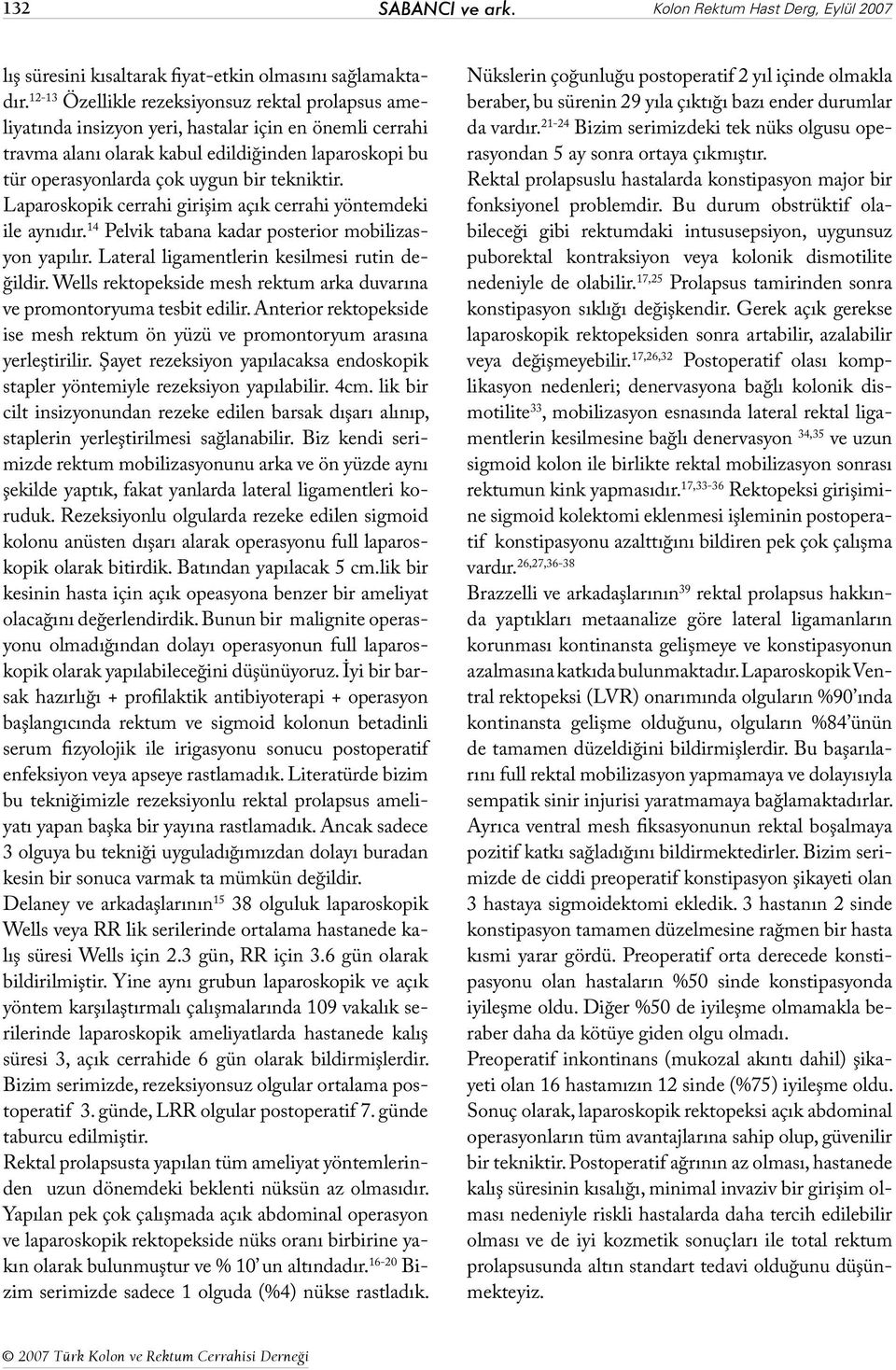 tekniktir. Laparoskopik cerrahi girişim açık cerrahi yöntemdeki ile aynıdır. 14 Pelvik tabana kadar posterior mobilizasyon yapılır. Lateral ligamentlerin kesilmesi rutin değildir.