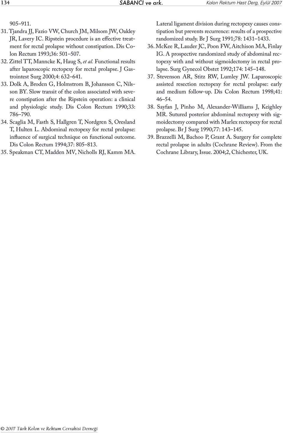 Functional results after laparoscopic rectopexy for rectal prolapse. J Gastrointest Surg 2000;4: 632 641. 33. Dolk A, Broden G, Holmstrom B, Johansson C, Nilsson BY.