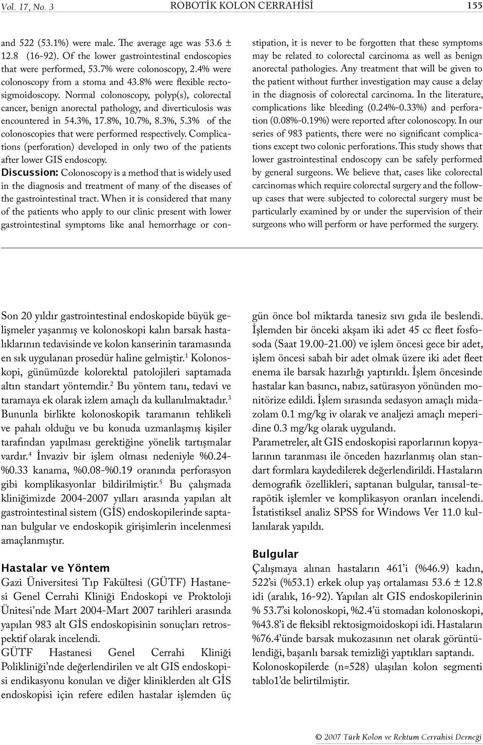 3%, 17.8%, 10.7%, 8.3%, 5.3% of the colonoscopies that were performed respectively. Complications (perforation) developed in only two of the patients after lower GIS endoscopy.