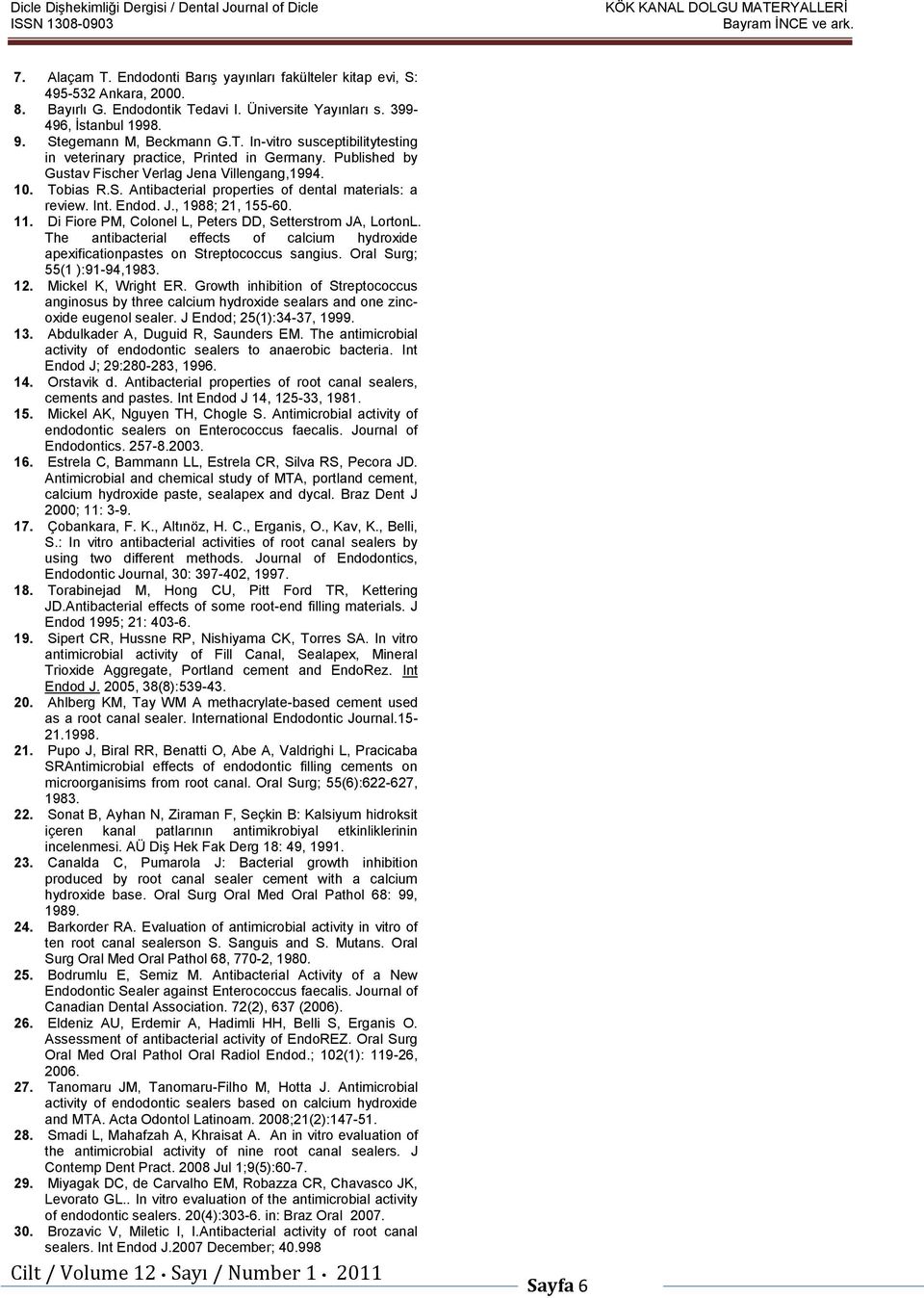 S. Antibacterial properties of dental materials: a review. Int. Endod. J., 1988; 21, 155-60. 11. Di Fiore PM, Colonel L, Peters DD, Setterstrom JA, LortonL.