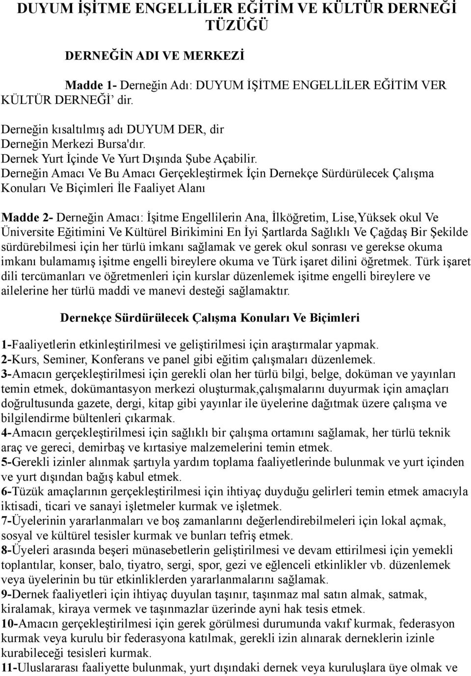 Derneğin Amacı Ve Bu Amacı Gerçekleştirmek İçin Dernekçe Sürdürülecek Çalışma Konuları Ve Biçimleri İle Faaliyet Alanı Madde 2- Derneğin Amacı: İşitme Engellilerin Ana, İlköğretim, Lise,Yüksek okul