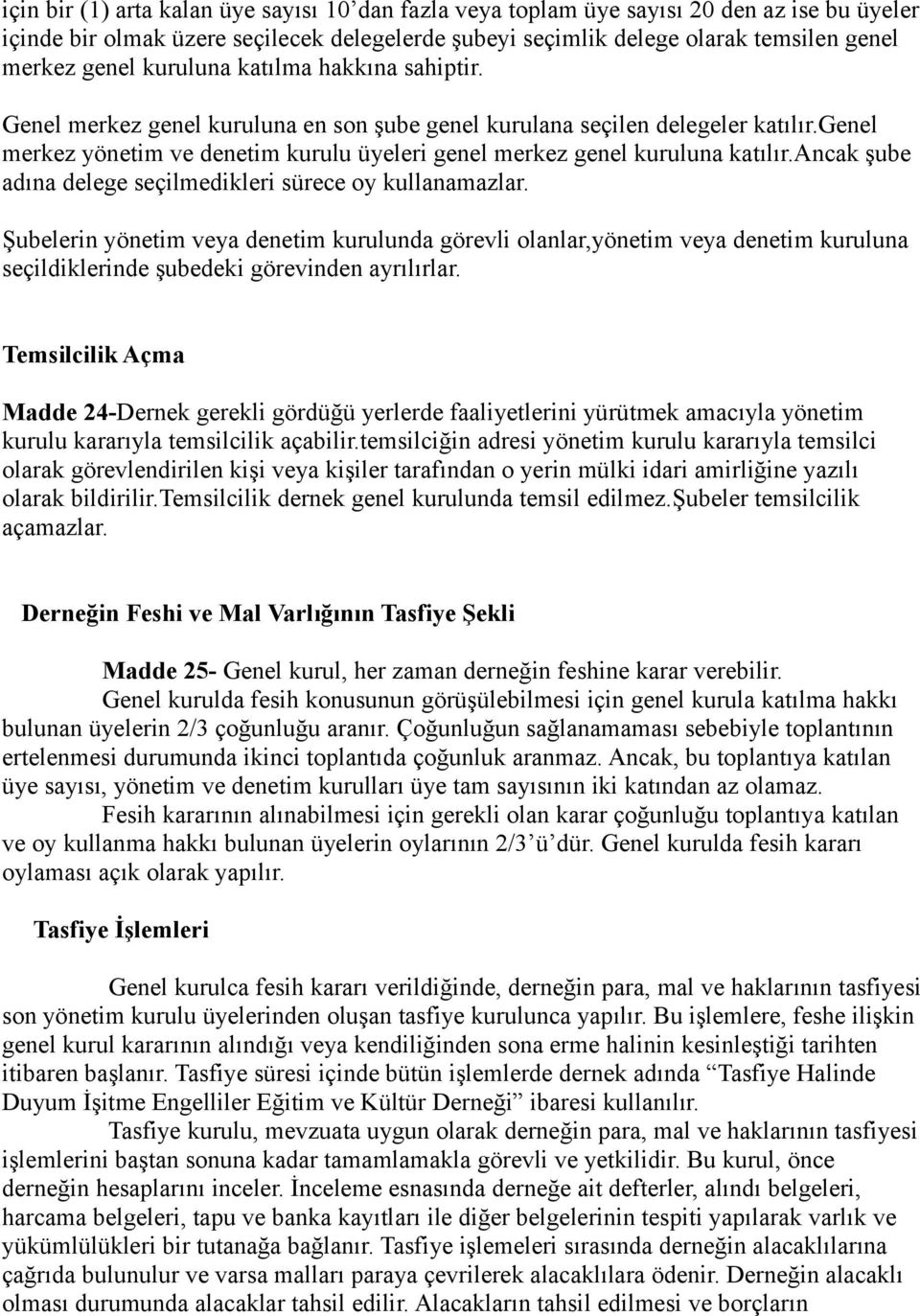 ancak şube adına delege seçilmedikleri sürece oy kullanamazlar. Şubelerin yönetim veya denetim kurulunda görevli olanlar,yönetim veya denetim kuruluna seçildiklerinde şubedeki görevinden ayrılırlar.