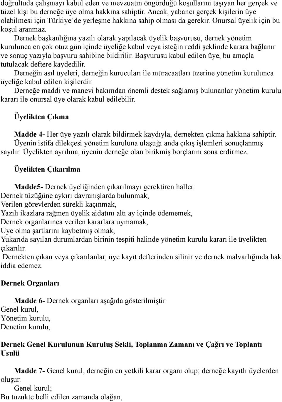 Dernek başkanlığına yazılı olarak yapılacak üyelik başvurusu, dernek yönetim kurulunca en çok otuz gün içinde üyeliğe kabul veya isteğin reddi şeklinde karara bağlanır ve sonuç yazıyla başvuru