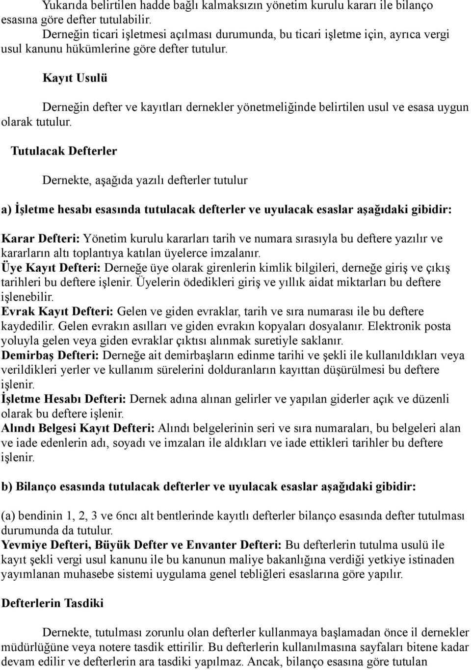 Kayıt Usulü Derneğin defter ve kayıtları dernekler yönetmeliğinde belirtilen usul ve esasa uygun olarak tutulur.