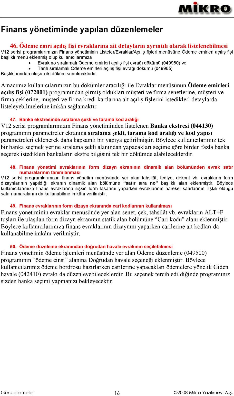 başlıklı menü eklenmiş olup kullanıcılarımıza Evrak no sıralamalı Ödeme emirleri açılış fişi evrağı dökümü (049960) ve Tarih sıralamalı Ödeme emirleri açılış fişi evrağı dökümü (049965)