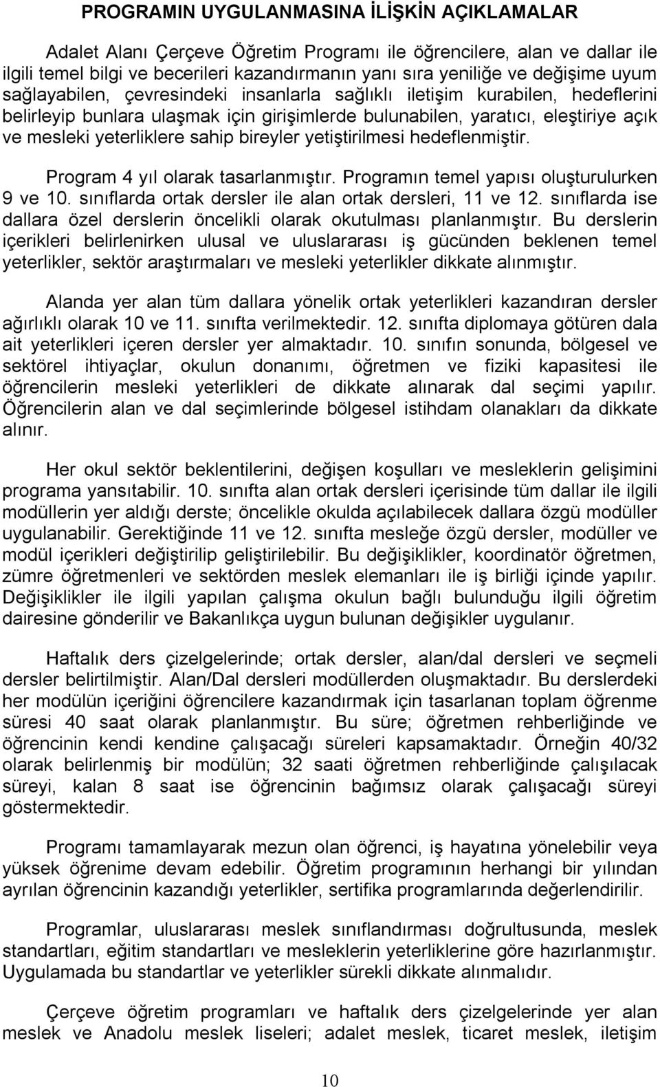 bireyler yetiştirilmesi hedeflenmiştir. Program 4 yıl olarak tasarlanmıştır. Programın temel yapısı oluşturulurken 9 ve 10. sınıflarda ortak dersler ile alan ortak dersleri, 11 ve 12.