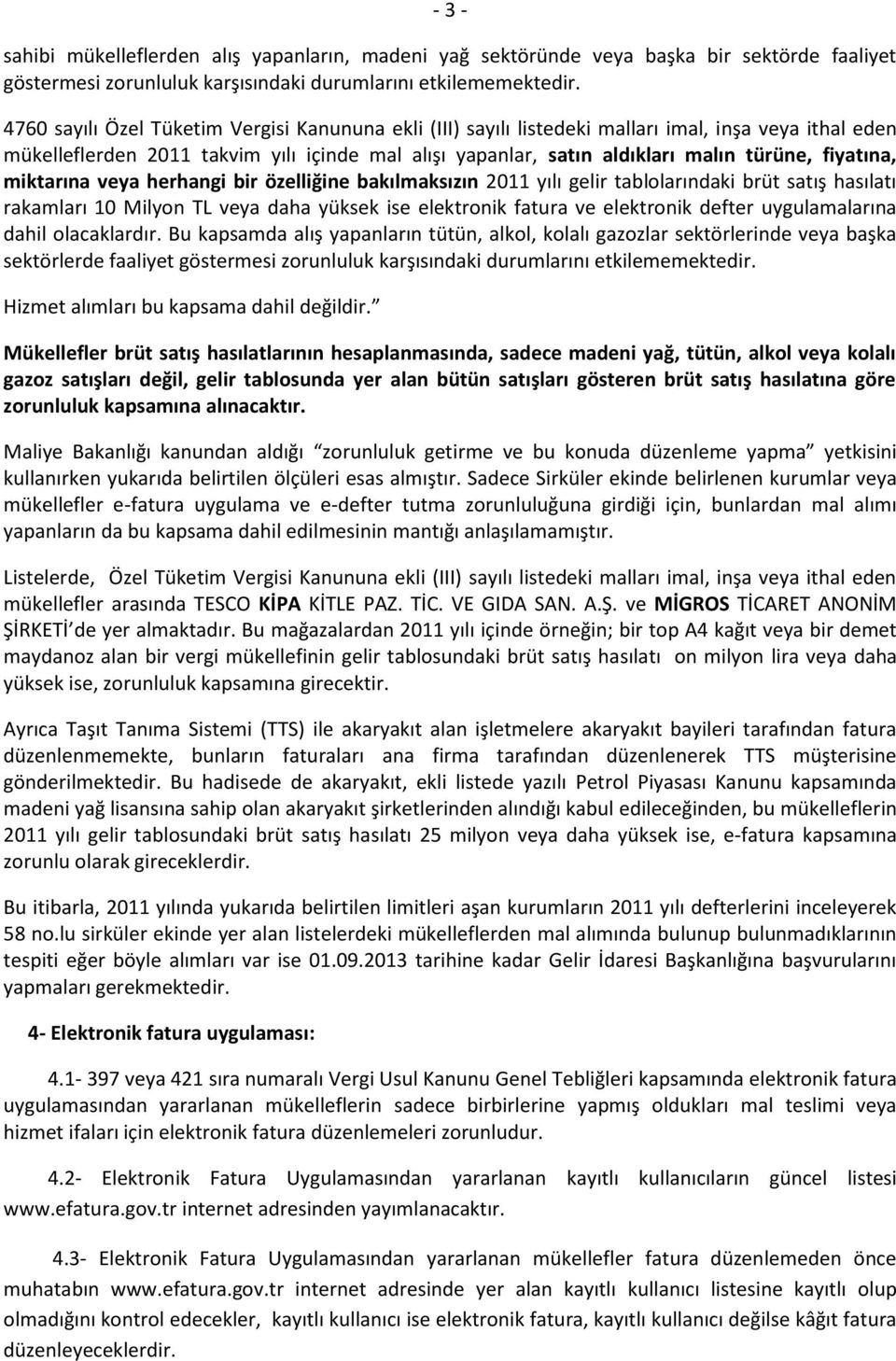 fiyatına, miktarına veya herhangi bir özelliğine bakılmaksızın 2011 yılı gelir tablolarındaki brüt satış hasılatı rakamları 10 Milyon TL veya daha yüksek ise elektronik fatura ve elektronik defter