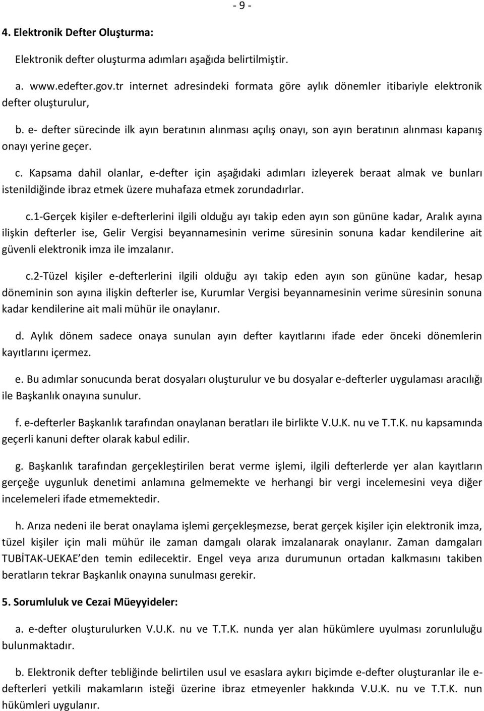 e- defter sürecinde ilk ayın beratının alınması açılış onayı, son ayın beratının alınması kapanış onayı yerine geçer. c.