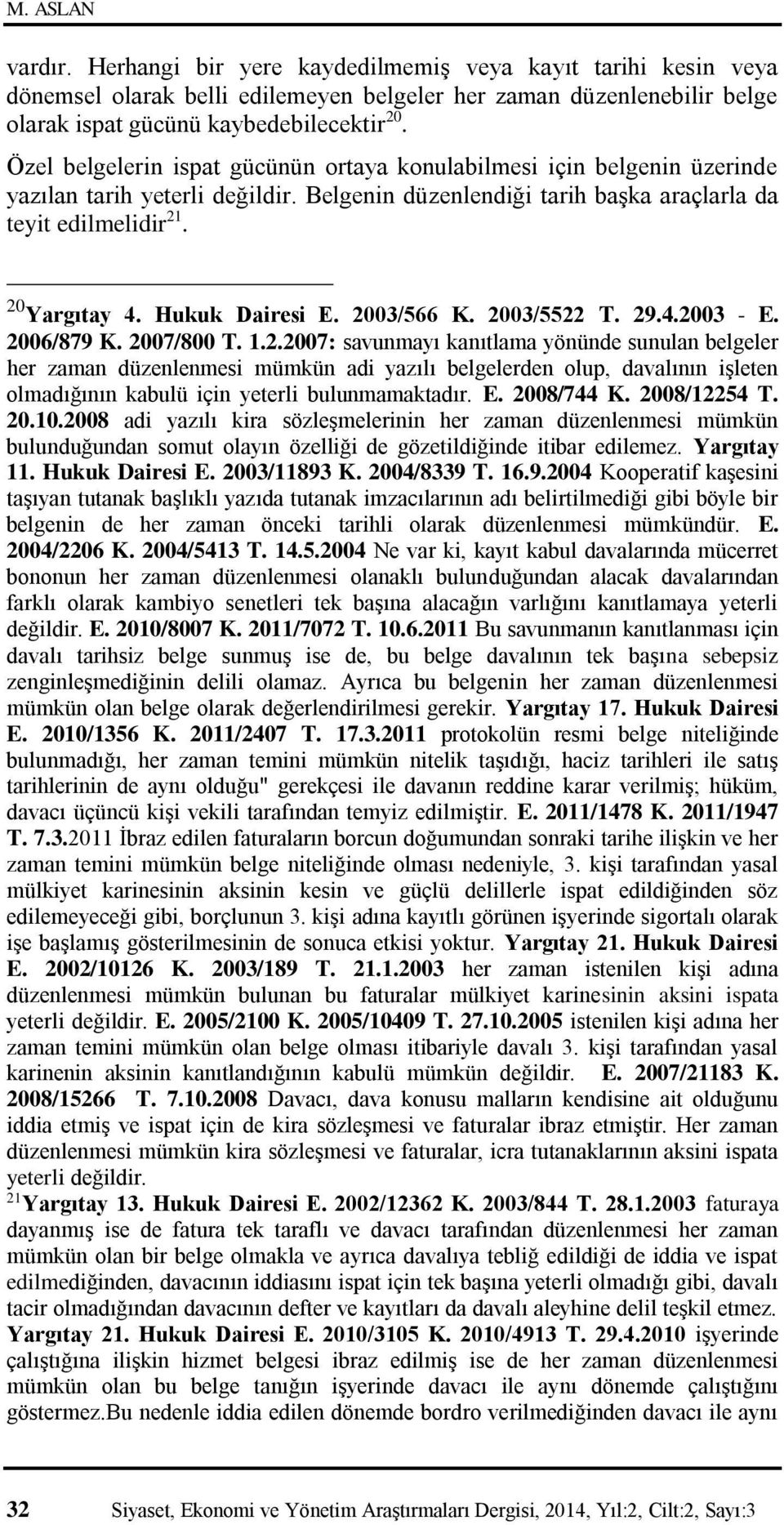 Hukuk Dairesi E. 2003/566 K. 2003/5522 T. 29.4.2003 - E. 2006/879 K. 2007/800 T. 1.2.2007: savunmayı kanıtlama yönünde sunulan belgeler her zaman düzenlenmesi mümkün adi yazılı belgelerden olup, davalının işleten olmadığının kabulü için yeterli bulunmamaktadır.