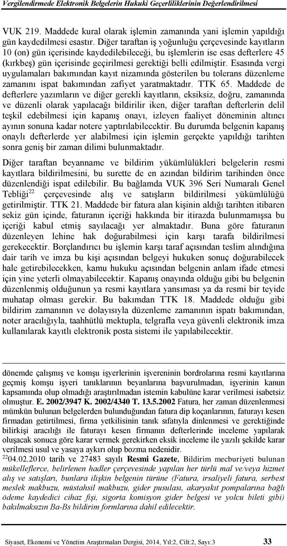 Esasında vergi uygulamaları bakımından kayıt nizamında gösterilen bu tolerans düzenleme zamanını ispat bakımından zafiyet yaratmaktadır. TTK 65.