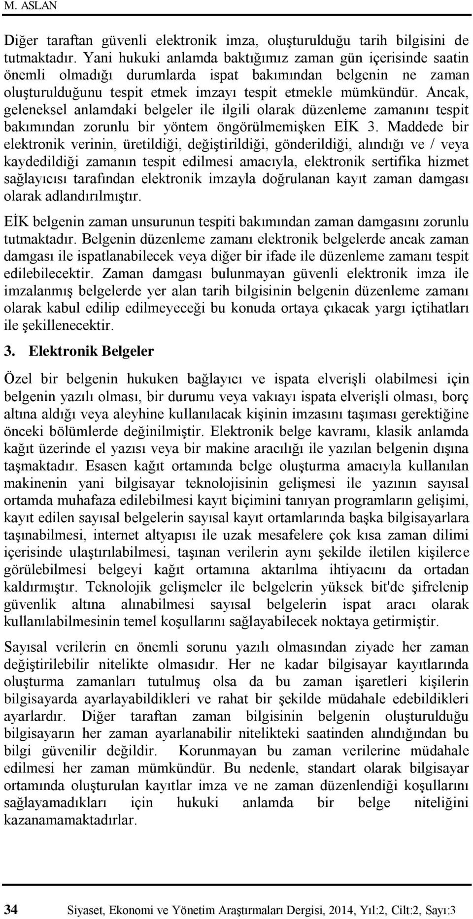 Ancak, geleneksel anlamdaki belgeler ile ilgili olarak düzenleme zamanını tespit bakımından zorunlu bir yöntem öngörülmemişken EİK 3.