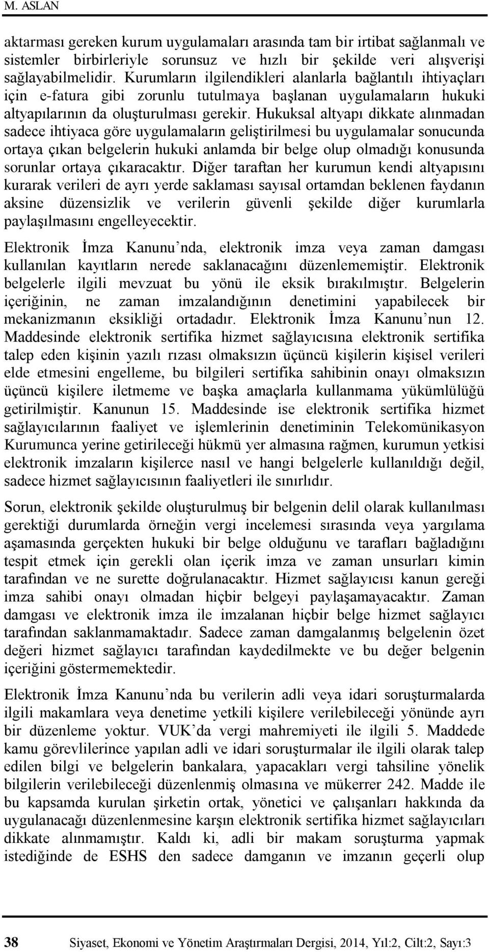 Hukuksal altyapı dikkate alınmadan sadece ihtiyaca göre uygulamaların geliştirilmesi bu uygulamalar sonucunda ortaya çıkan belgelerin hukuki anlamda bir belge olup olmadığı konusunda sorunlar ortaya