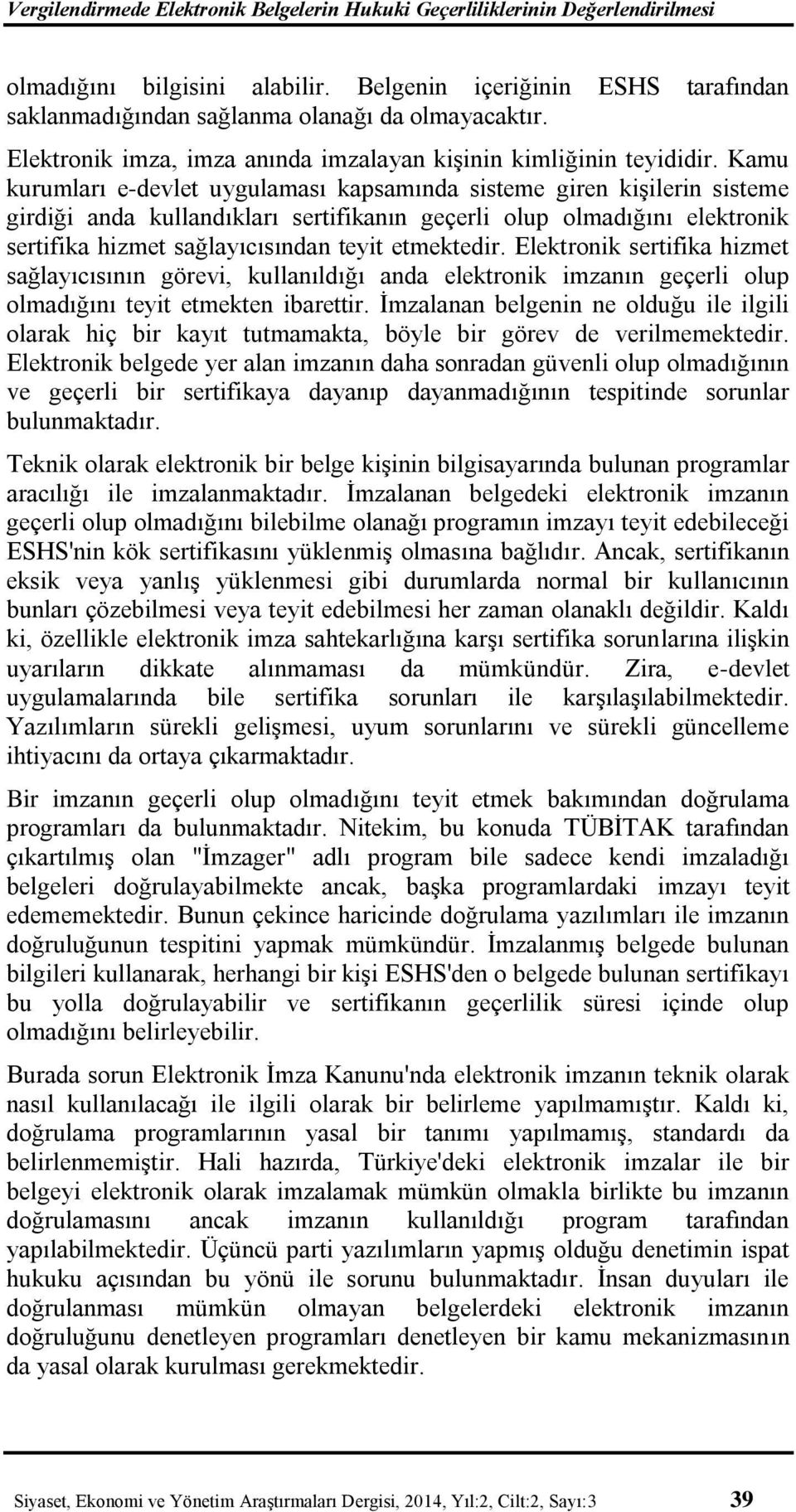 Kamu kurumları e-devlet uygulaması kapsamında sisteme giren kişilerin sisteme girdiği anda kullandıkları sertifikanın geçerli olup olmadığını elektronik sertifika hizmet sağlayıcısından teyit