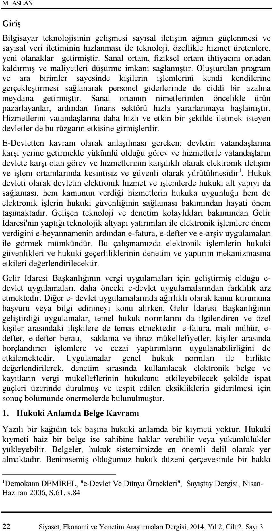 Oluşturulan program ve ara birimler sayesinde kişilerin işlemlerini kendi kendilerine gerçekleştirmesi sağlanarak personel giderlerinde de ciddi bir azalma meydana getirmiştir.