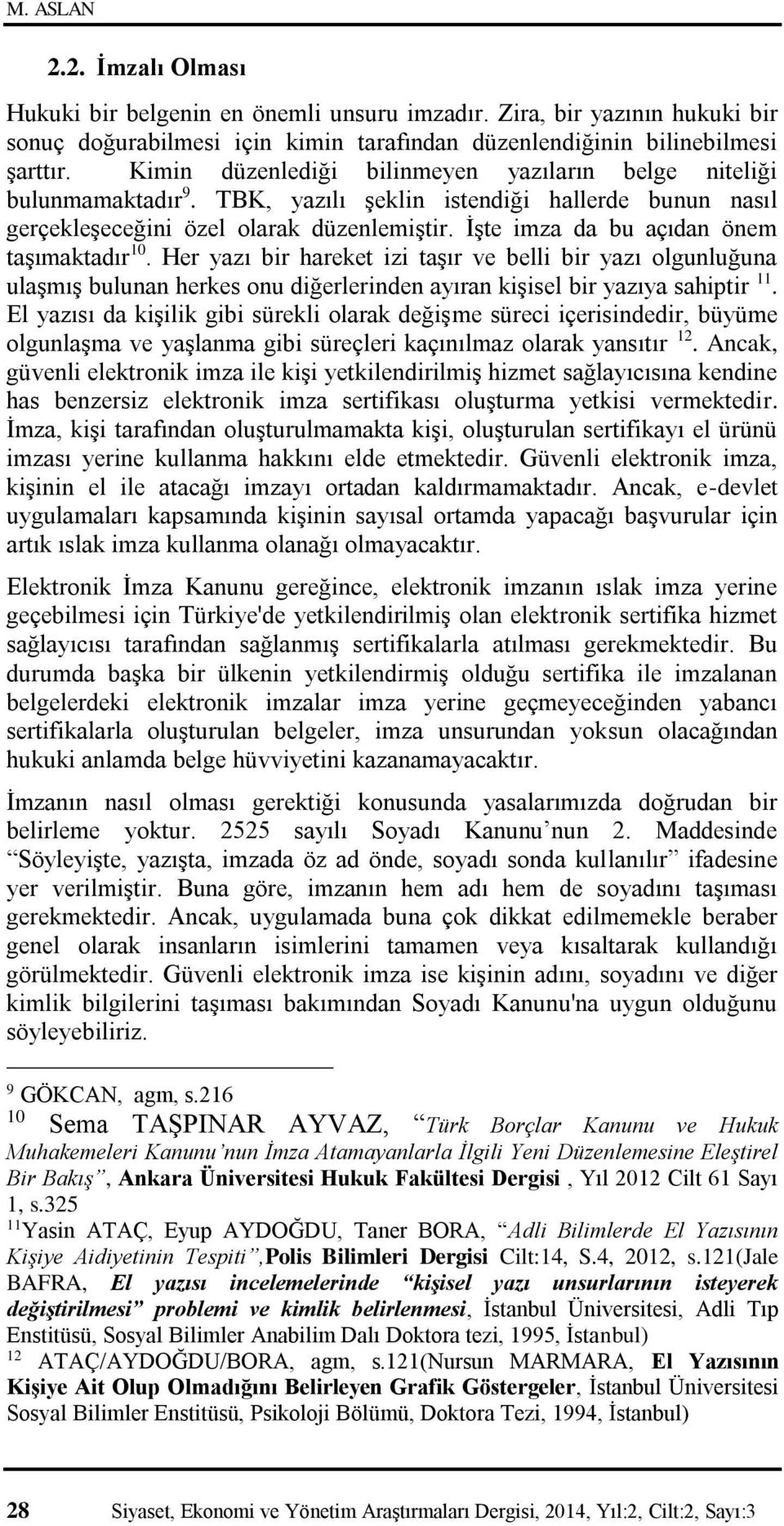 İşte imza da bu açıdan önem taşımaktadır 10. Her yazı bir hareket izi taşır ve belli bir yazı olgunluğuna ulaşmış bulunan herkes onu diğerlerinden ayıran kişisel bir yazıya sahiptir 11.