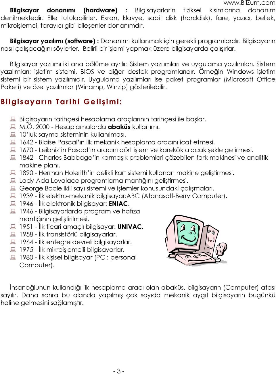 Bilgisayarın nasıl çalışacağını söylerler. Belirli bir işlemi yapmak üzere bilgisayarda çalışırlar. Bilgisayar yazılımı iki ana bölüme ayrılır: Sistem yazılımları ve uygulama yazılımları.