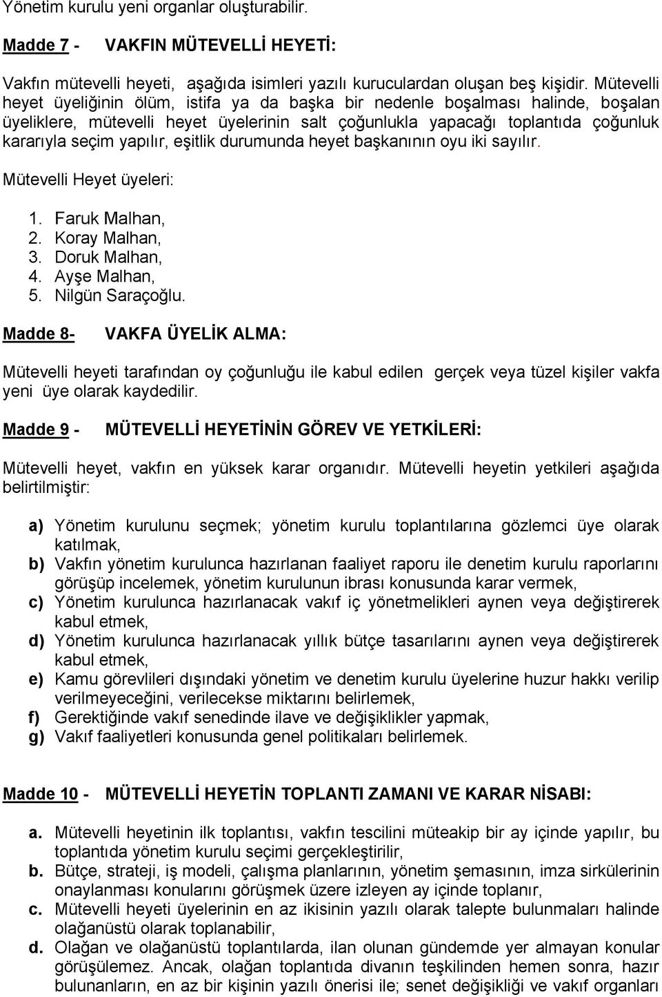 eşitlik durumunda heyet başkanının oyu iki sayılır. Mütevelli Heyet üyeleri: 1. Faruk Malhan, 2. Koray Malhan, 3. Doruk Malhan, 4. Ayşe Malhan, 5. Nilgün Saraçoğlu.