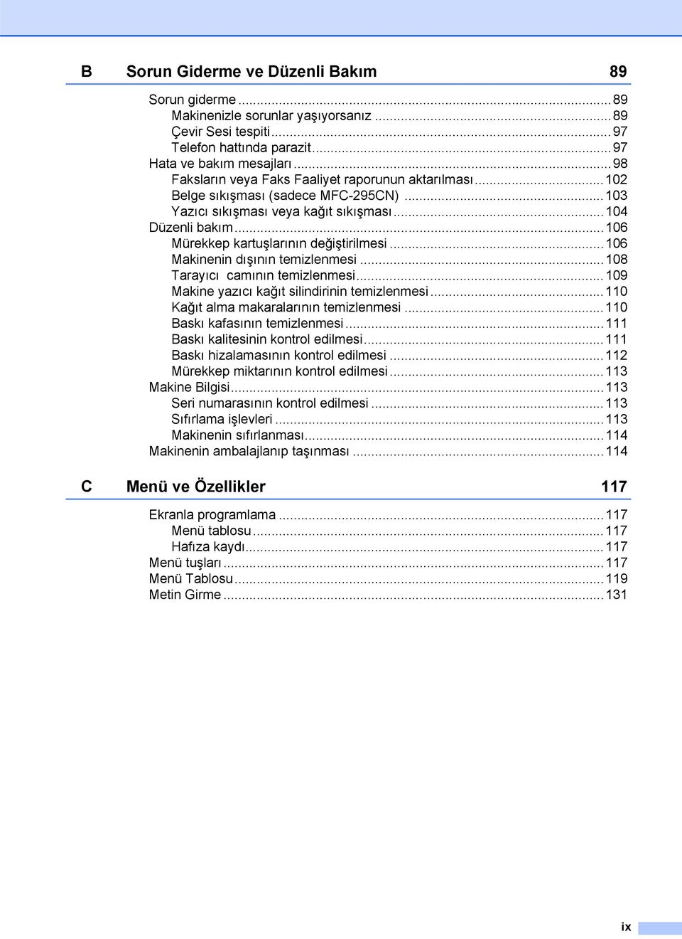 ..106 Mürekkep kartuşlarının değiştirilmesi...106 Makinenin dışının temizlenmesi...108 Tarayıcı camının temizlenmesi...109 Makine yazıcı kağıt silindirinin temizlenmesi.