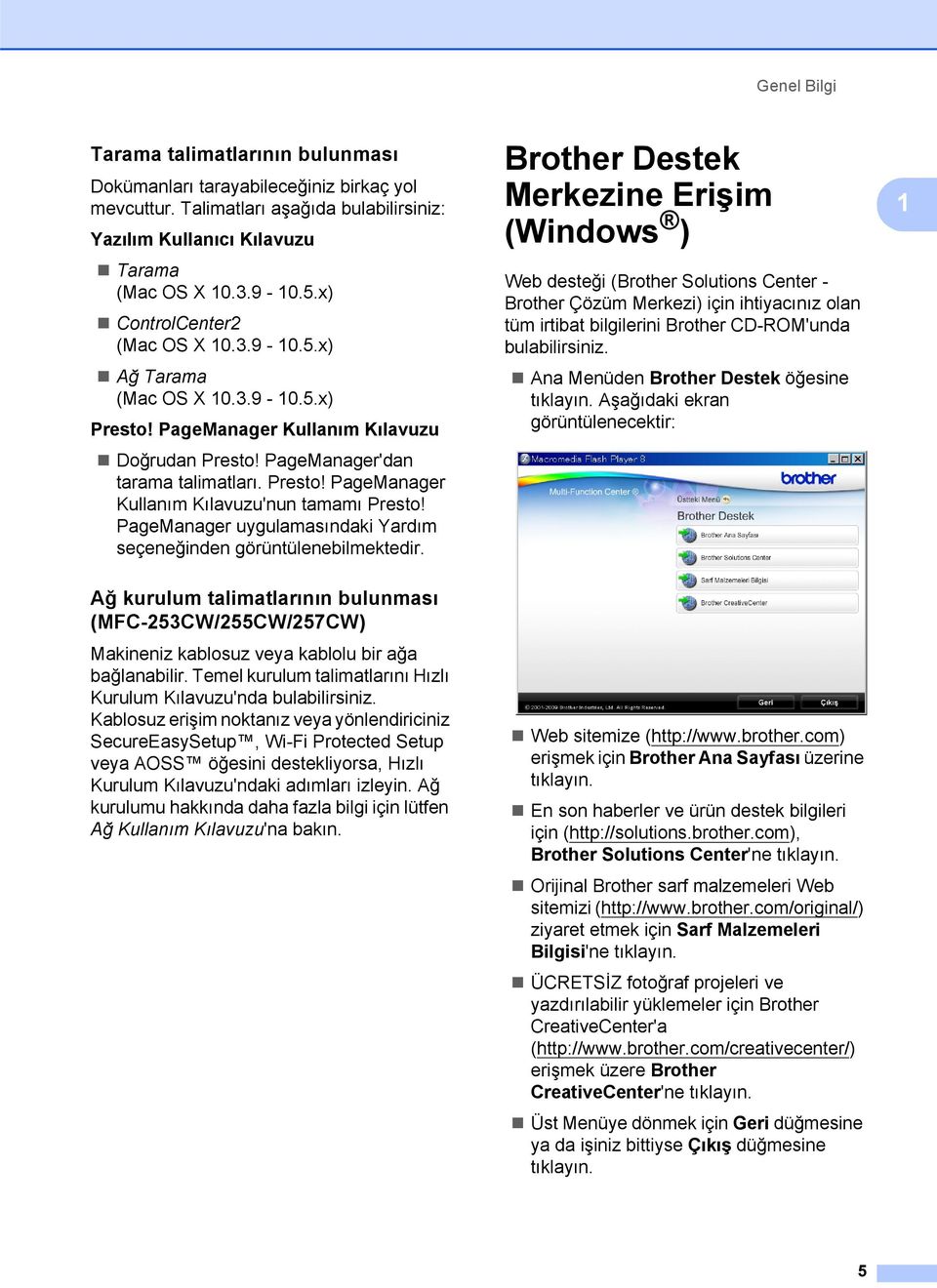 PageManager uygulamasındaki Yardım seçeneğinden görüntülenebilmektedir. Ağ kurulum talimatlarının bulunması (MFC-253CW/255CW/257CW) 1 Makineniz kablosuz veya kablolu bir ağa bağlanabilir.