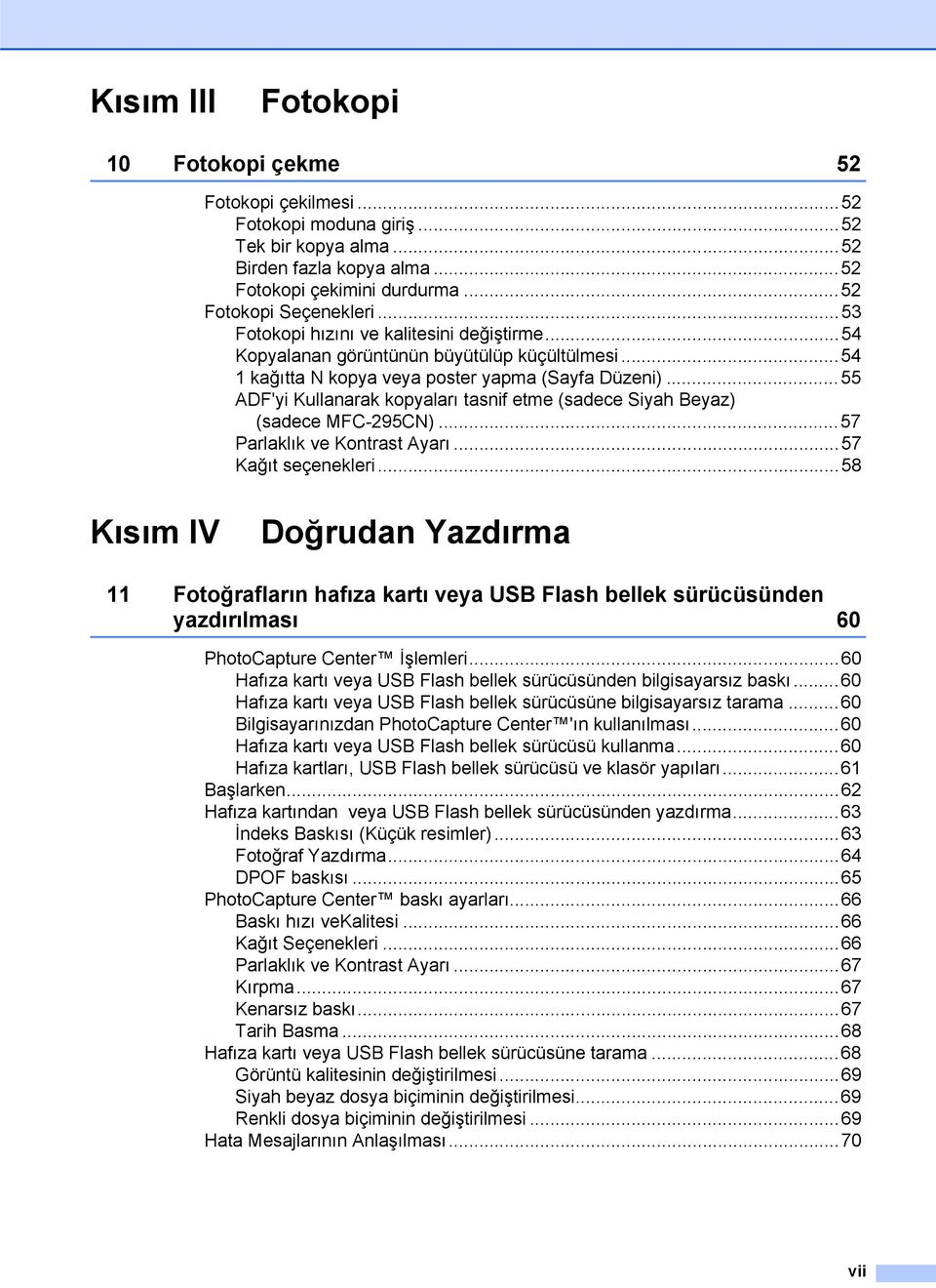 ..55 ADF'yi Kullanarak kopyaları tasnif etme (sadece Siyah Beyaz) (sadece MFC-295CN)...57 Parlaklık ve Kontrast Ayarı...57 Kağıt seçenekleri.