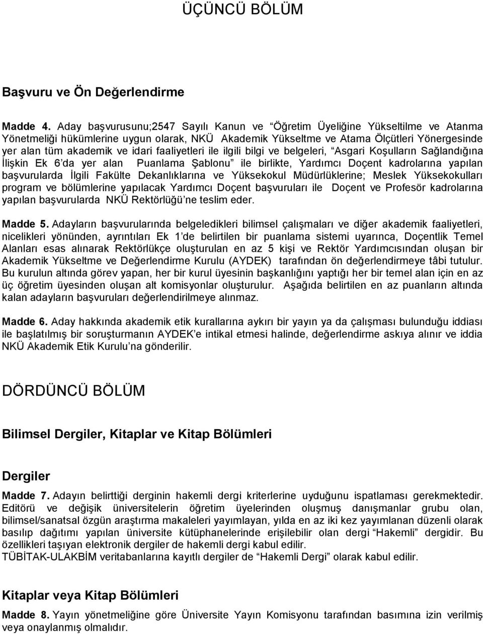 idari faaliyetleri ile ilgili bilgi ve belgeleri, Asgari Koşulların Sağlandığına İlişkin Ek 6 da yer alan Puanlama Şablonu ile birlikte, Yardımcı Doçent kadrolarına yapılan başvurularda İlgili