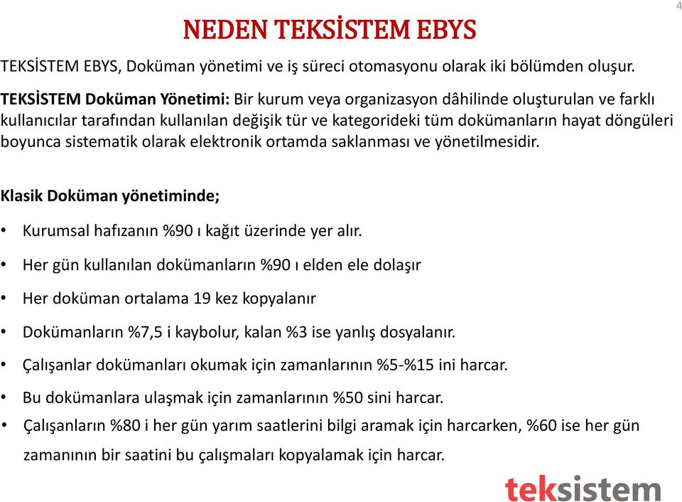 sistematik olarak elektronik ortamda saklanması ve yönetilmesidir. Klasik Doküman yönetiminde; Kurumsal hafızanın %90 ı kağıt üzerinde yer alır.