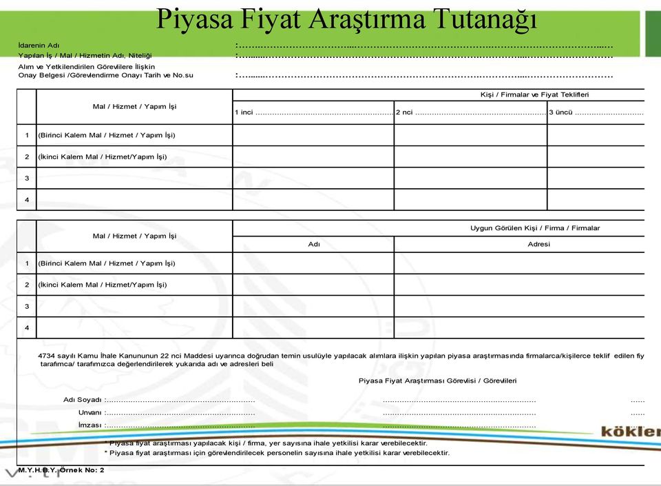.. 1 (Birinci Kalem Mal / Hizmet / Yapım İşi) 2 (İkinci Kalem Mal / Hizmet/Yapım İşi) 3 4 Mal / Hizmet / Yapım İşi Adı Uygun Görülen Kişi / Firma / Firmalar Adresi 1 (Birinci Kalem Mal / Hizmet /