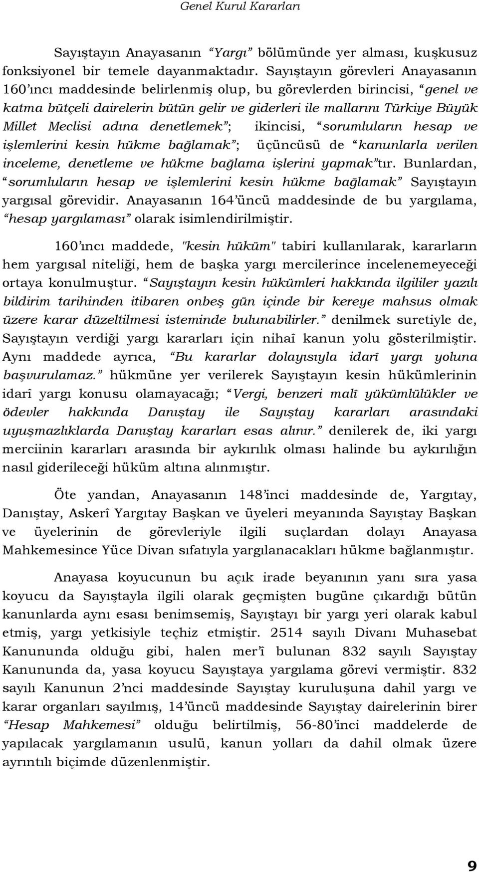 adına denetlemek ; ikincisi, sorumluların hesap ve işlemlerini kesin hükme bağlamak ; üçüncüsü de kanunlarla verilen inceleme, denetleme ve hükme bağlama işlerini yapmak tır.