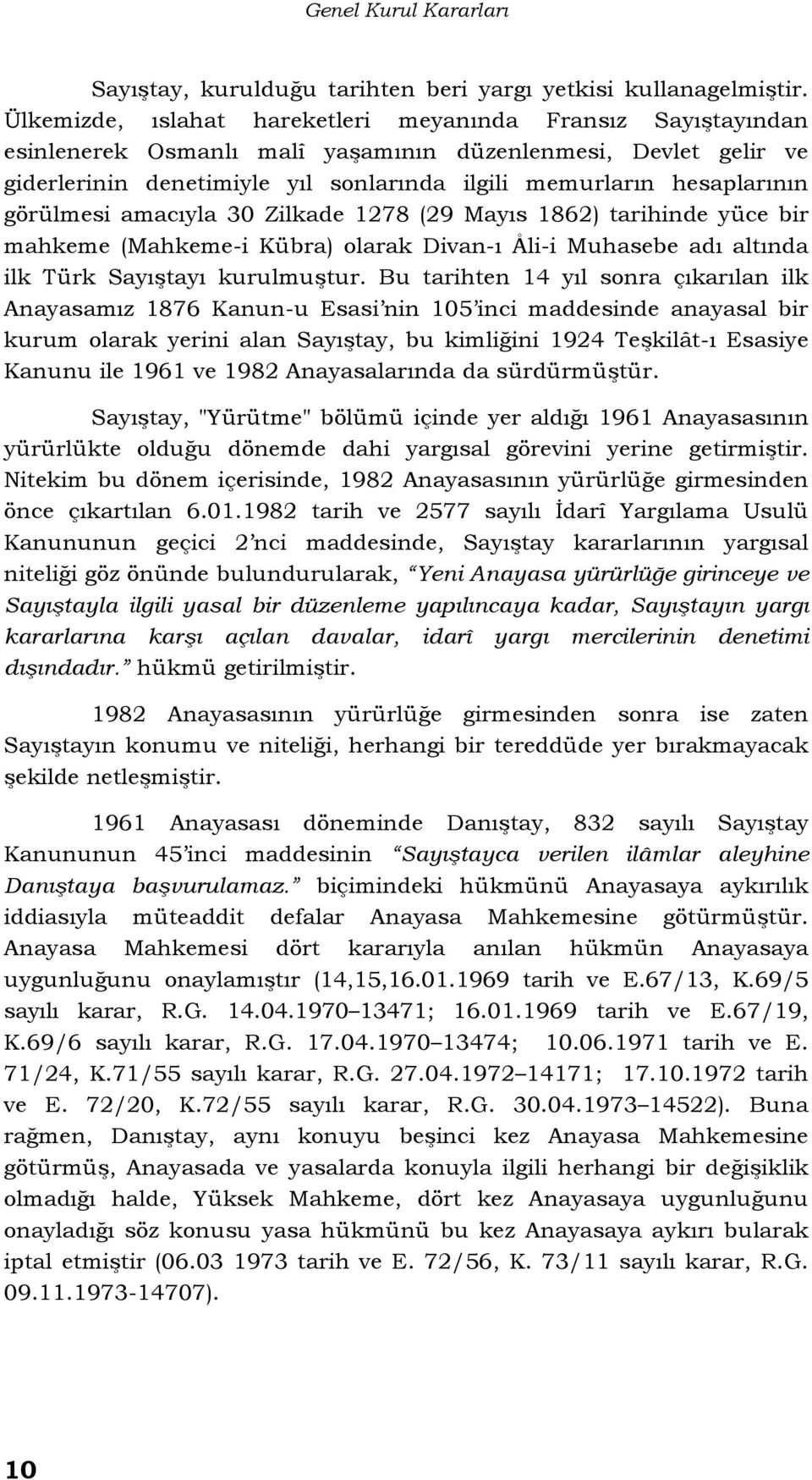 görülmesi amacıyla 30 Zilkade 1278 (29 Mayıs 1862) tarihinde yüce bir mahkeme (Mahkeme-i Kübra) olarak Divan-ı Åli-i Muhasebe adı altında ilk Türk Sayıştayı kurulmuştur.