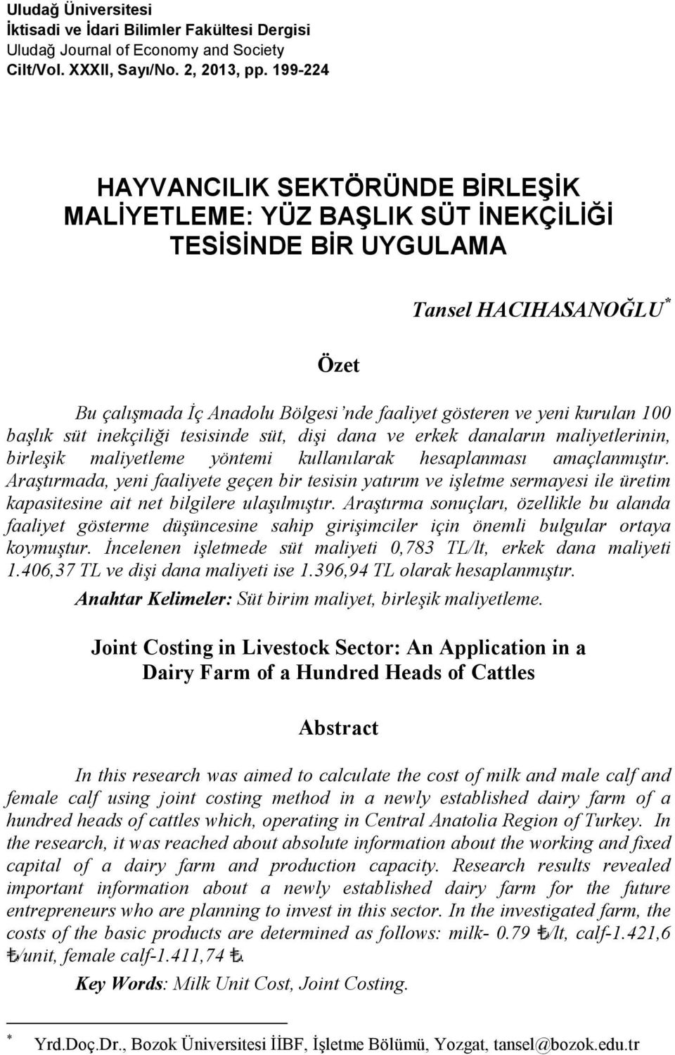 100 başlık süt inekçiliği tesisinde süt, dişi dana ve erkek danaların maliyetlerinin, birleşik maliyetleme yöntemi kullanılarak hesaplanması amaçlanmıştır.