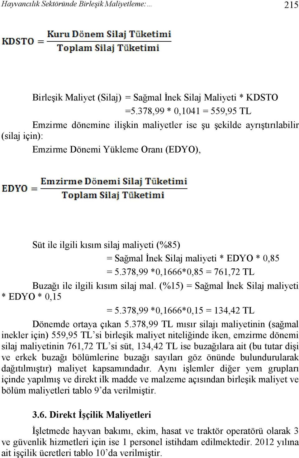 İnek Silaj maliyeti * EDYO * 0,85 = 5.378,99 *0,1666*0,85 = 761,72 TL Buzağı ile ilgili kısım silaj mal. (%15) = Sağmal İnek Silaj maliyeti * EDYO * 0,15 = 5.