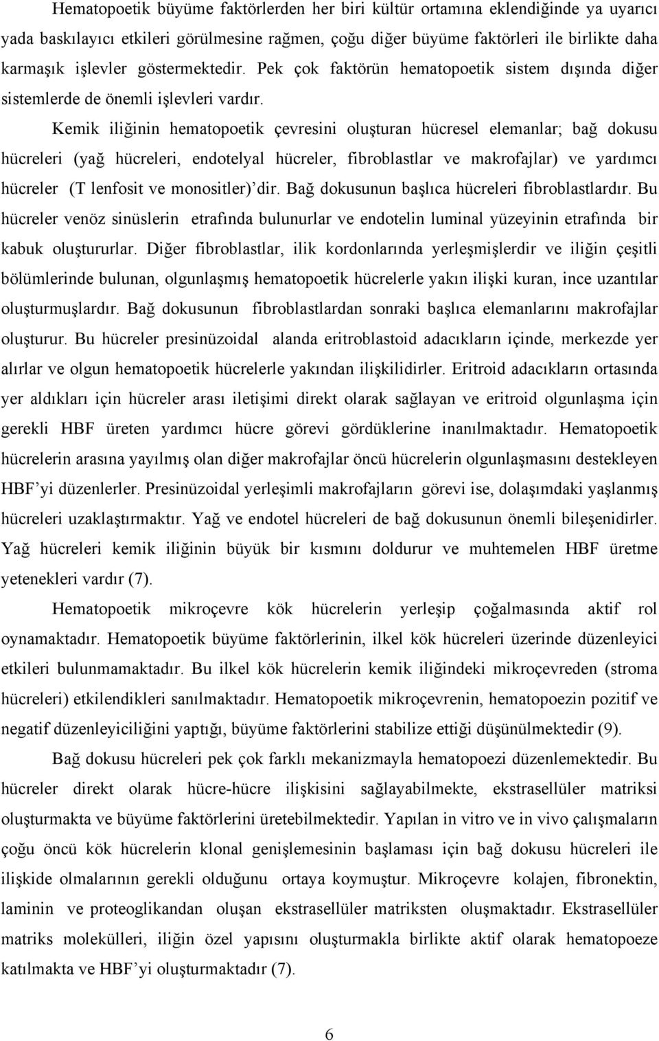 Kemik iliğinin hematopoetik çevresini oluşturan hücresel elemanlar; bağ dokusu hücreleri (yağ hücreleri, endotelyal hücreler, fibroblastlar ve makrofajlar) ve yardımcı hücreler (T lenfosit ve