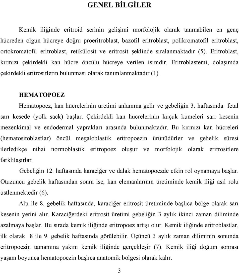 Eritroblastemi, dolaşımda çekirdekli eritrositlerin bulunması olarak tanımlanmaktadır (1). HEMATOPOEZ Hematopoez, kan hücrelerinin üretimi anlamına gelir ve gebeliğin 3.