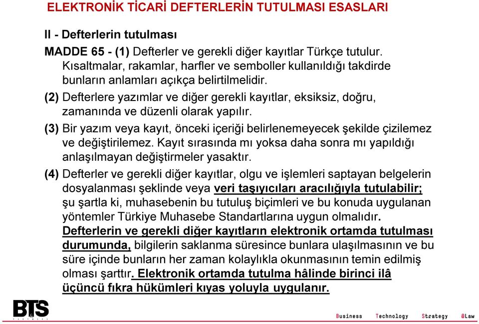 (2) Defterlere yazımlar ve diğer gerekli kayıtlar, eksiksiz, doğru, zamanında ve düzenli olarak yapılır. (3) Bir yazım veya kayıt, önceki içeriği belirlenemeyecek şekilde çizilemez ve değiştirilemez.