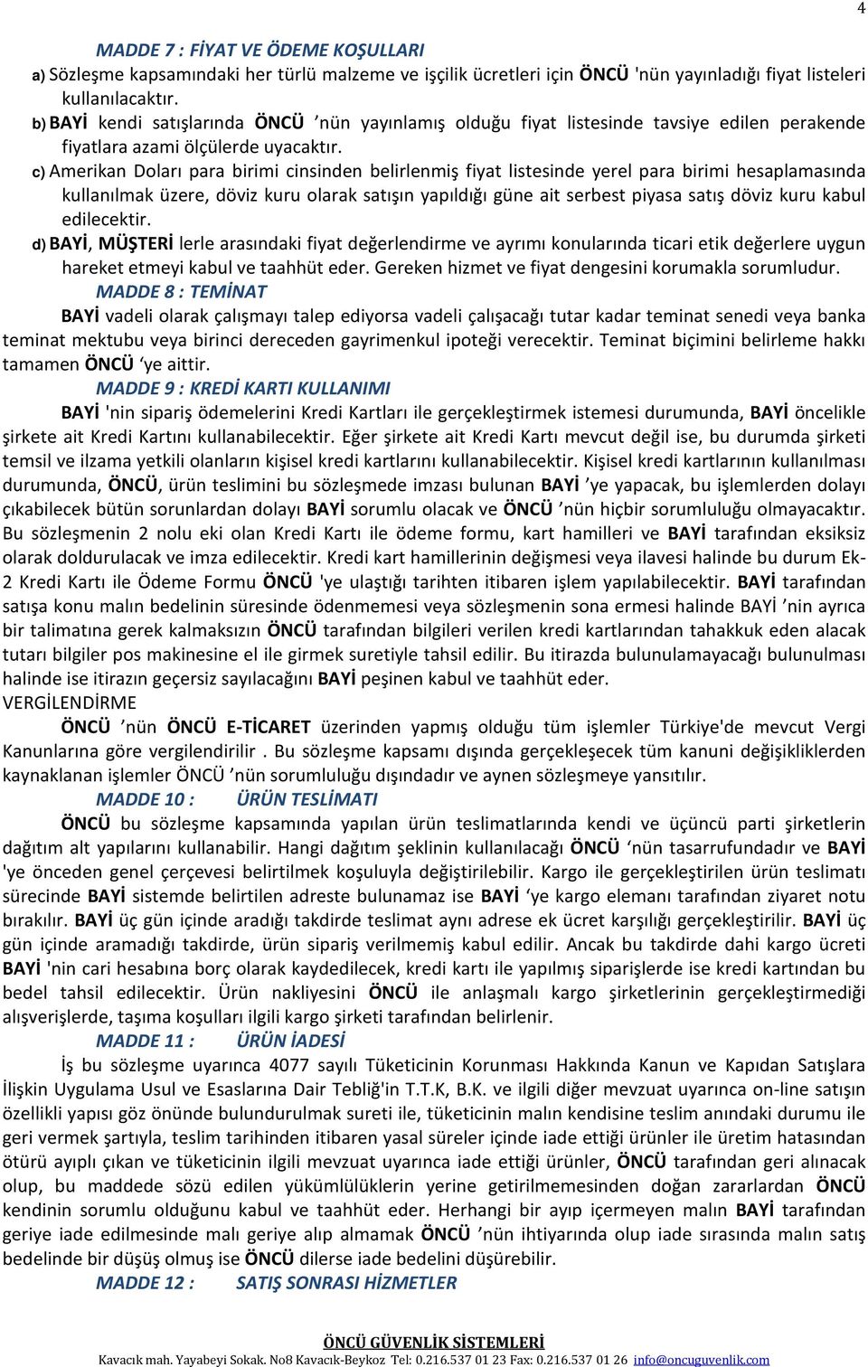 c) Amerikan Doları para birimi cinsinden belirlenmiş fiyat listesinde yerel para birimi hesaplamasında kullanılmak üzere, döviz kuru olarak satışın yapıldığı güne ait serbest piyasa satış döviz kuru