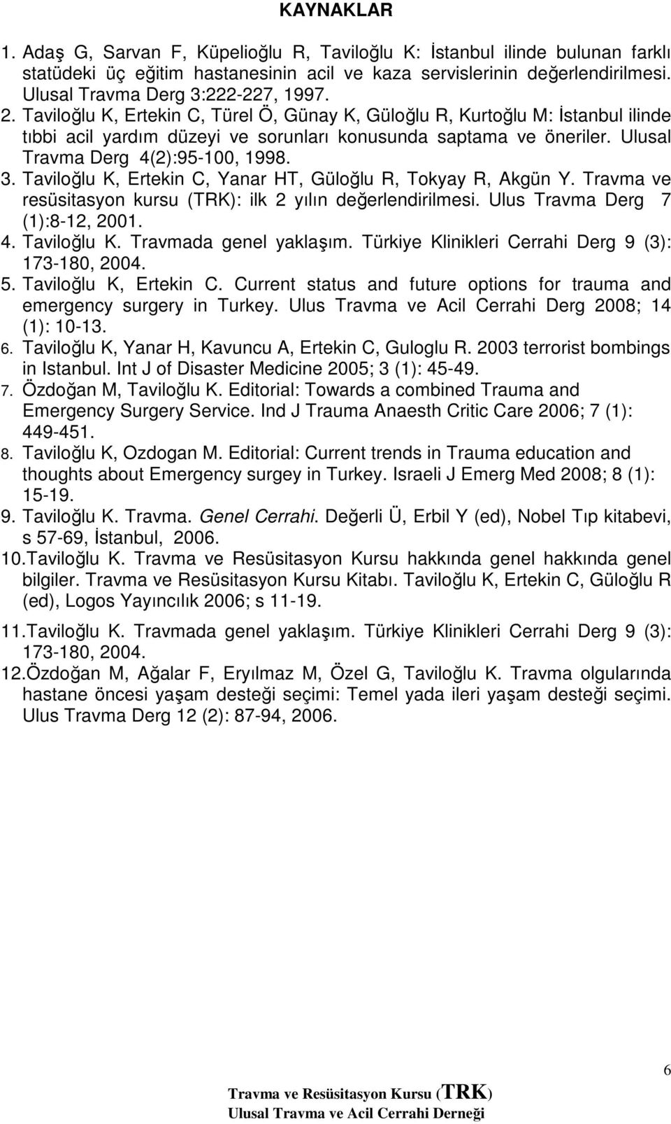 Ulusal Travma Derg 4(2):95-100, 1998. 3. Taviloğlu K, Ertekin C, Yanar HT, Güloğlu R, Tokyay R, Akgün Y. Travma ve resüsitasyon kursu (TRK): ilk 2 yılın değerlendirilmesi.