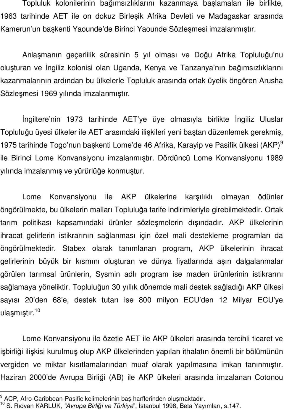 Anlaşmanın geçerlilik süresinin 5 yıl olması ve Doğu Afrika Topluluğu nu oluşturan ve İngiliz kolonisi olan Uganda, Kenya ve Tanzanya nın bağımsızlıklarını kazanmalarının ardından bu ülkelerle