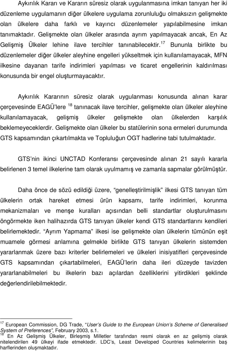 17 Bununla birlikte bu düzenlemeler diğer ülkeler aleyhine engelleri yükseltmek için kullanılamayacak, MFN ilkesine dayanan tarife indirimleri yapılması ve ticaret engellerinin kaldırılması konusunda