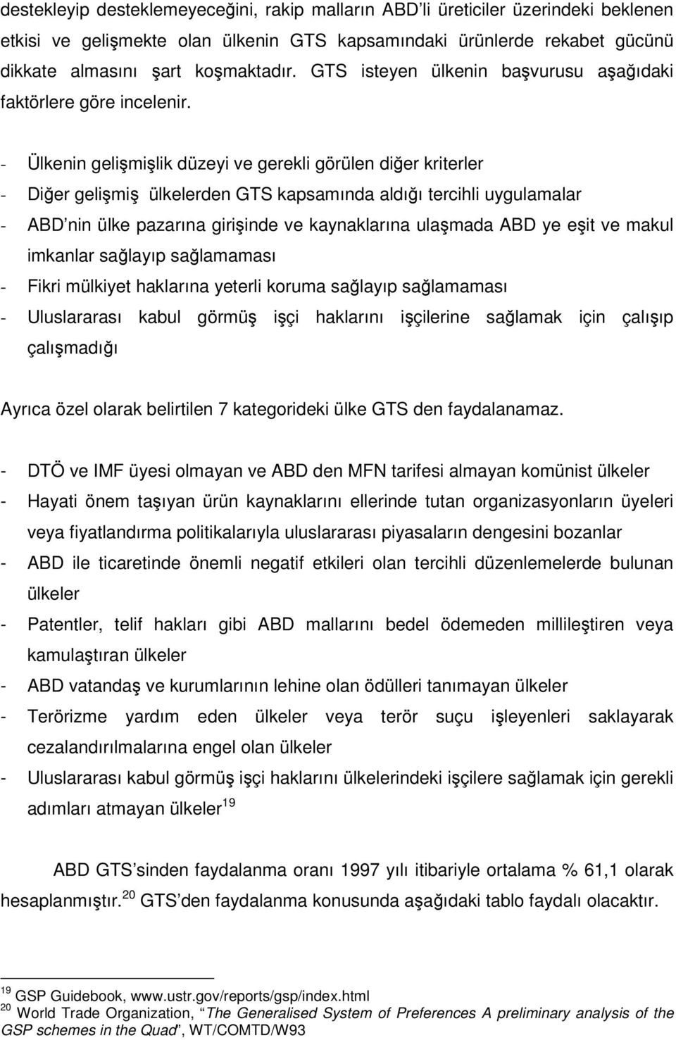 - Ülkenin gelişmişlik düzeyi ve gerekli görülen diğer kriterler - Diğer gelişmiş ülkelerden GTS kapsamında aldığı tercihli uygulamalar - ABD nin ülke pazarına girişinde ve kaynaklarına ulaşmada ABD