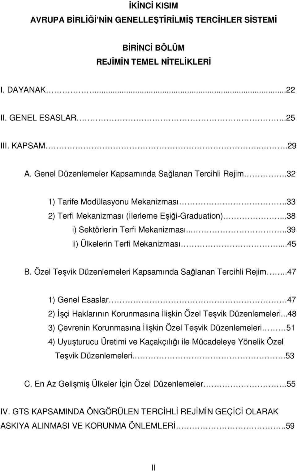 ....39 ii) Ülkelerin Terfi Mekanizması...45 B. Özel Teşvik Düzenlemeleri Kapsamında Sağlanan Tercihli Rejim..47 1) Genel Esaslar 47 2) İşçi Haklarının Korunmasına İlişkin Özel Teşvik Düzenlemeleri.