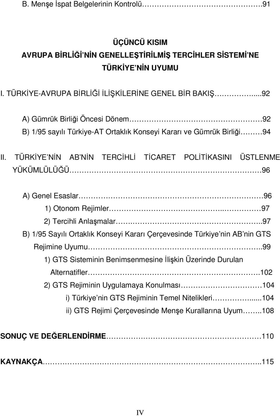 TÜRKİYE NİN AB NİN TERCİHLİ TİCARET POLİTİKASINI ÜSTLENME YÜKÜMLÜLÜĞÜ 96 A) Genel Esaslar 96 1) Otonom Rejimler.. 97 2) Tercihli Anlaşmalar.