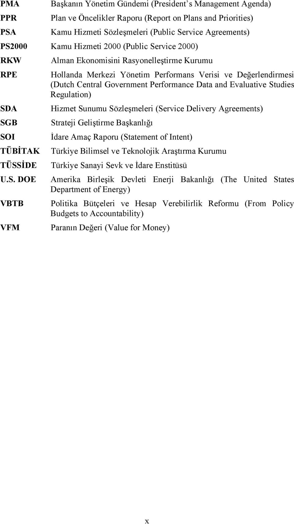 Evaluative Studies Regulation) SDA Hizmet Sunumu Sözleşmeleri (Service Delivery Agreements) SGB Strateji Geliştirme Başkanlığı SOI İdare Amaç Raporu (Statement of Intent) TÜBİTAK Türkiye Bilimsel ve