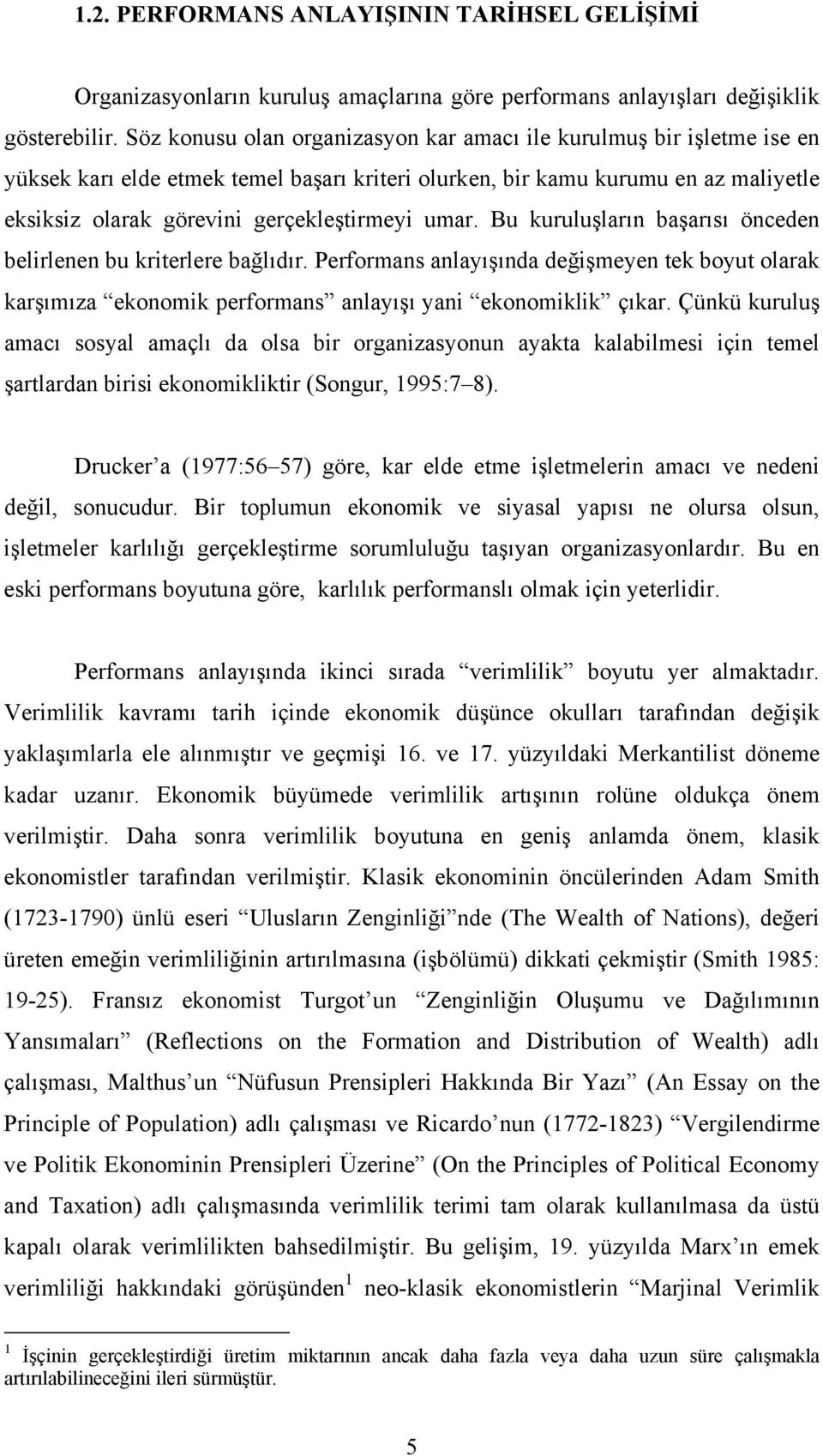 umar. Bu kuruluşların başarısı önceden belirlenen bu kriterlere bağlıdır. Performans anlayışında değişmeyen tek boyut olarak karşımıza ekonomik performans anlayışı yani ekonomiklik çıkar.