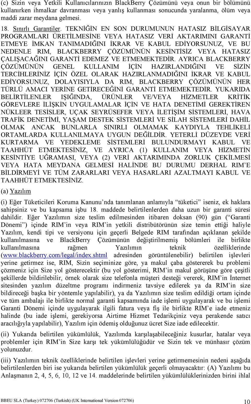 TEKNİĞİN EN SON DURUMUNUN HATASIZ BİLGİSAYAR PROGRAMLARI ÜRETİLMESİNE VEYA HATASIZ VERİ AKTARIMINI GARANTİ ETMEYE İMKAN TANIMADIĞINI İKRAR VE KABUL EDİYORSUNUZ, VE BU NEDENLE RIM, BLACKBERRY