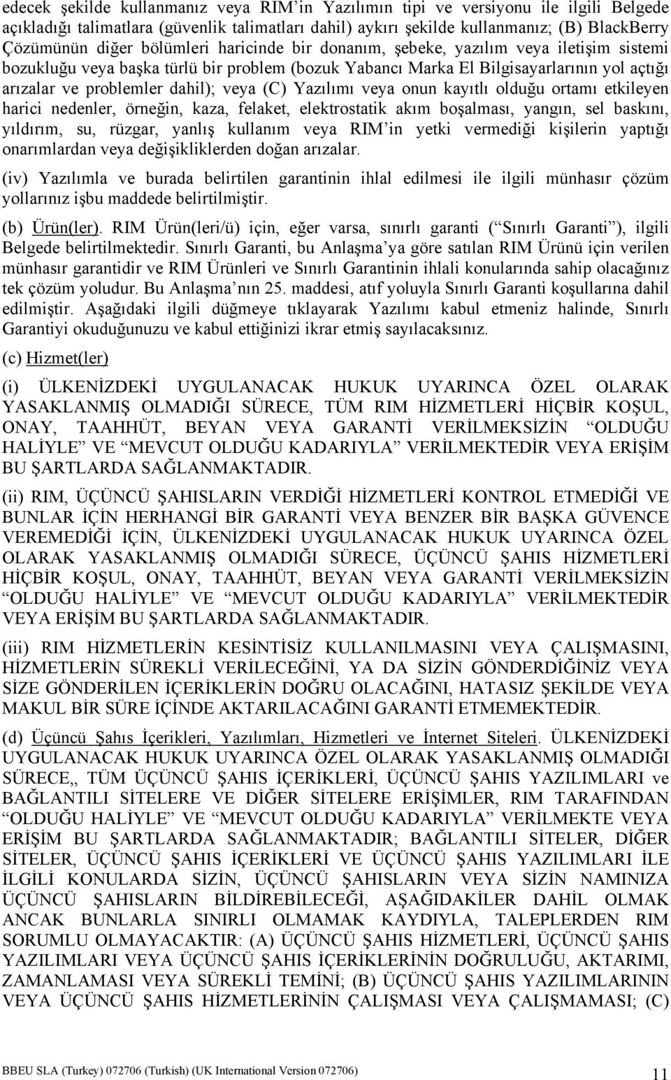 (C) Yazılımı veya onun kayıtlı olduğu ortamı etkileyen harici nedenler, örneğin, kaza, felaket, elektrostatik akım boşalması, yangın, sel baskını, yıldırım, su, rüzgar, yanlış kullanım veya RIM in