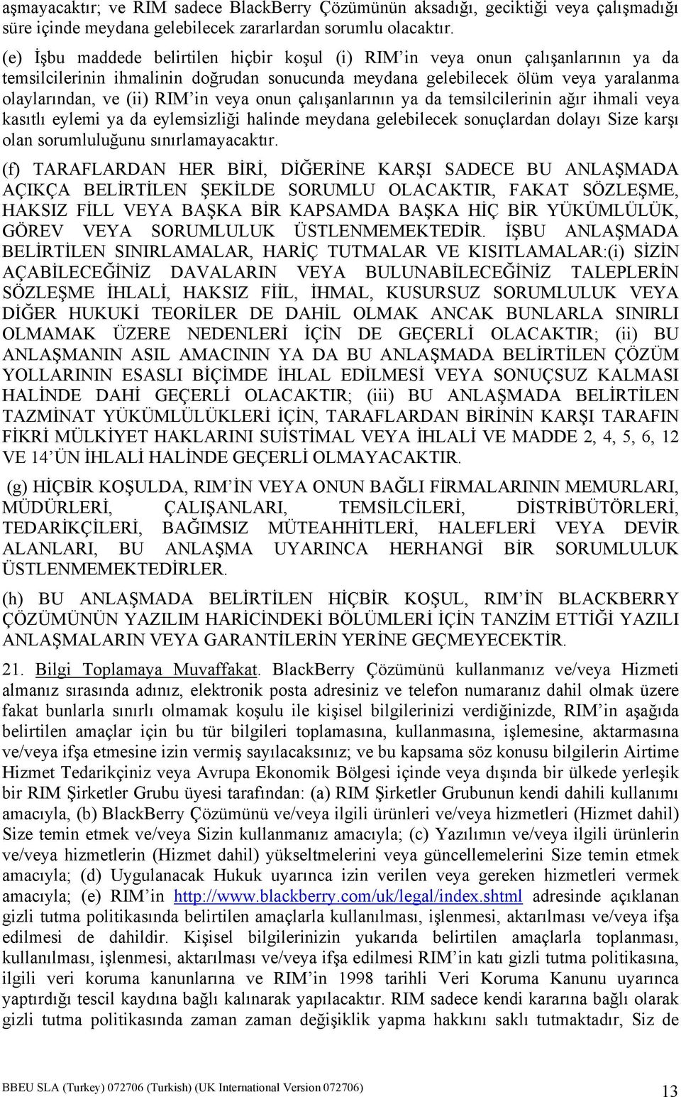 veya onun çalışanlarının ya da temsilcilerinin ağır ihmali veya kasıtlı eylemi ya da eylemsizliği halinde meydana gelebilecek sonuçlardan dolayı Size karşı olan sorumluluğunu sınırlamayacaktır.