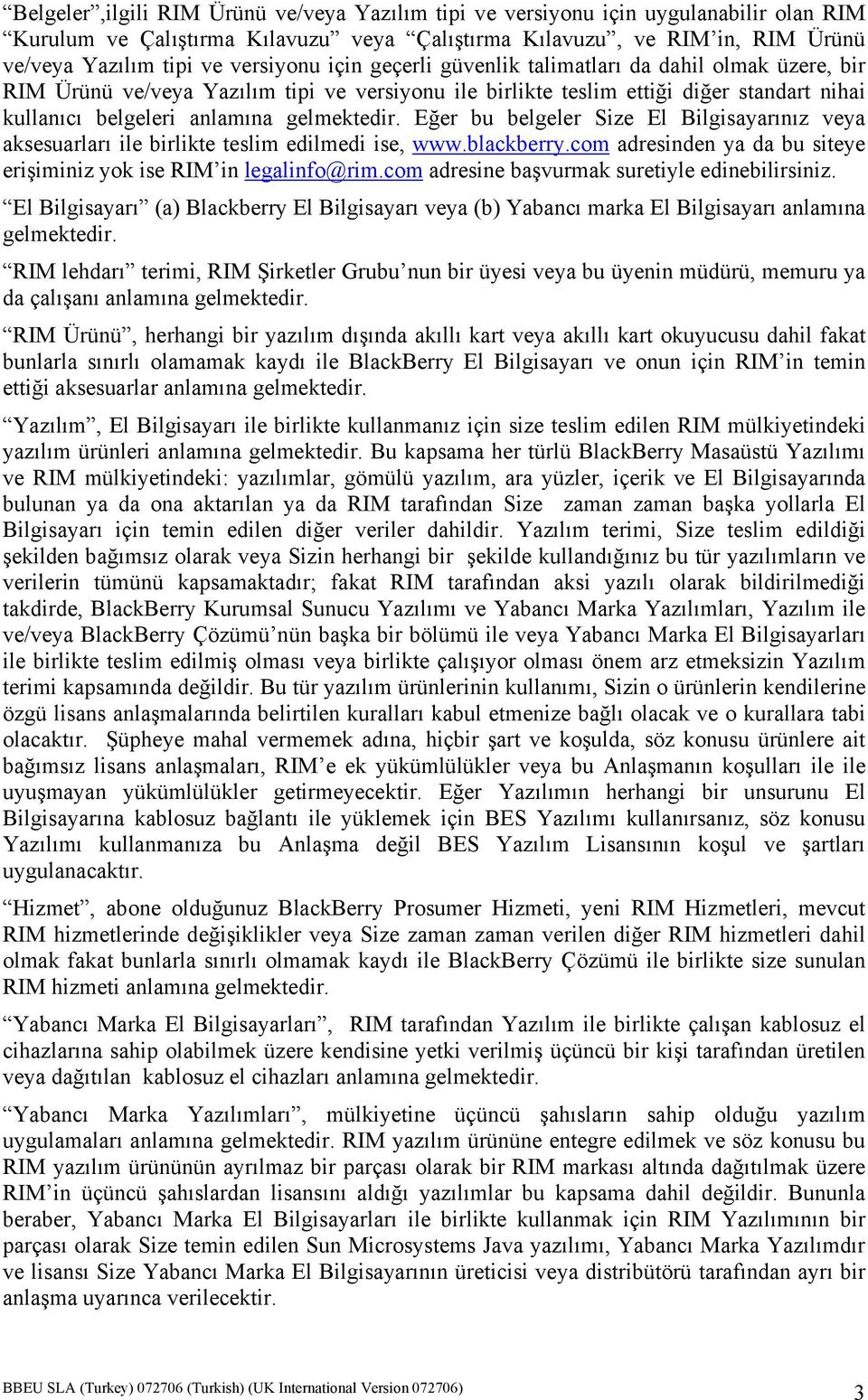 Eğer bu belgeler Size El Bilgisayarınız veya aksesuarları ile birlikte teslim edilmedi ise, www.blackberry.com adresinden ya da bu siteye erişiminiz yok ise RIM in legalinfo@rim.